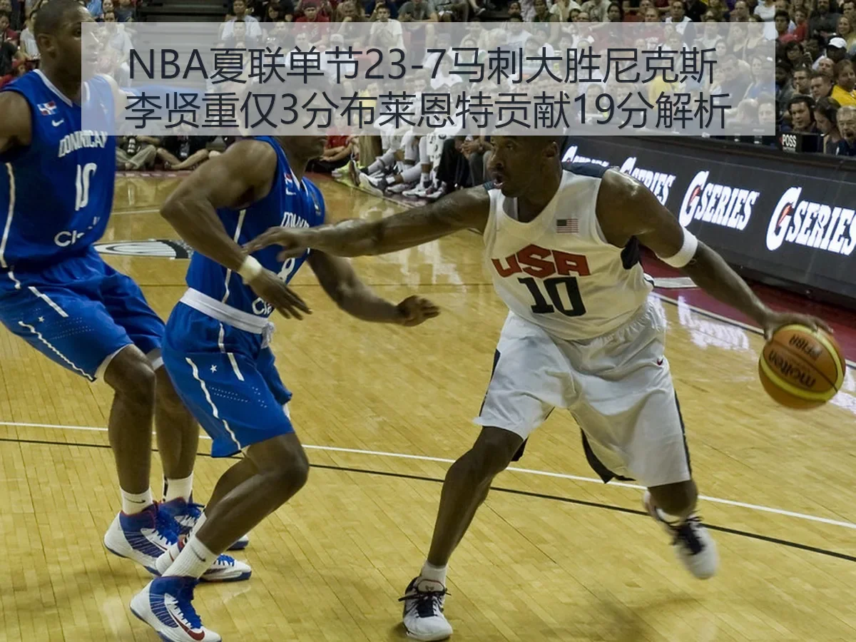 NBA夏联单节23-7马刺大胜尼克斯 李贤重仅3分布莱恩特贡献19分解析